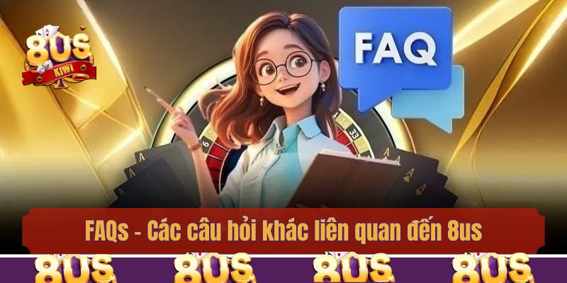 FAQs - Các câu hỏi khác liên quan đến 8us