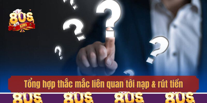 Tổng hợp thắc mắc liên quan tới nạp & rút tiền