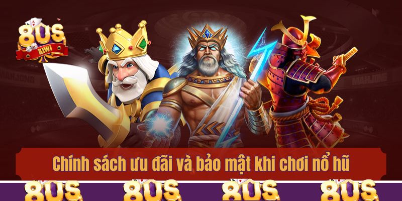 Chính sách ưu đãi và bảo mật khi chơi nổ hũ