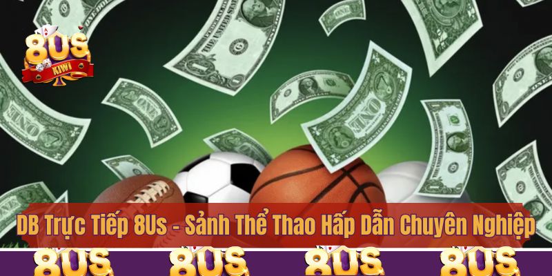 DB Trực Tiếp 8Us - Sảnh Thể Thao Hấp Dẫn Và Chuyên Nghiệp