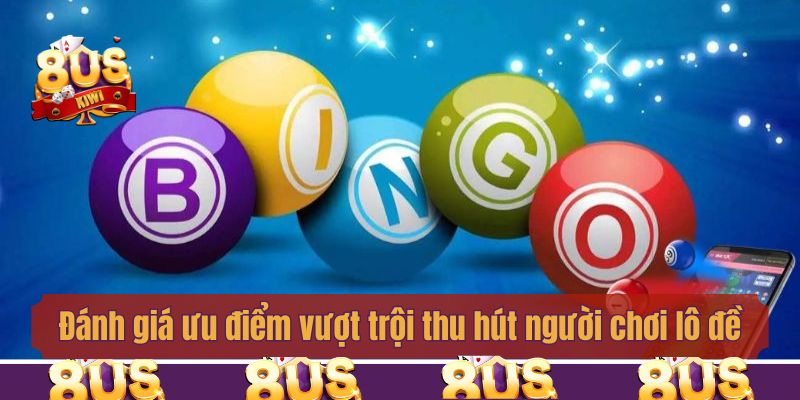 Đánh giá ưu điểm vượt trội thu hút người chơi lô đề online