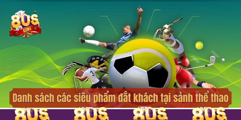 Danh sách các siêu phẩm đắt khách tại sảnh thể thao