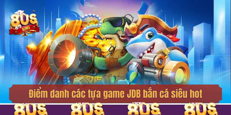 Điểm danh các tựa game JDB bắn cá siêu hot 2025