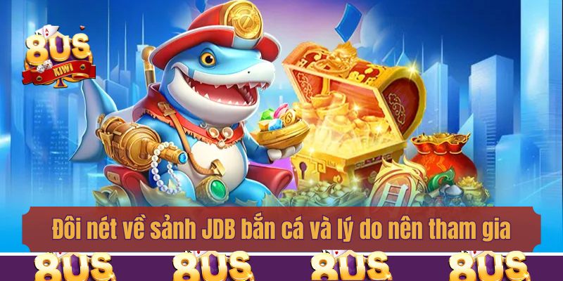 Đôi nét về sảnh JDB bắn cá và lý do nên tham gia