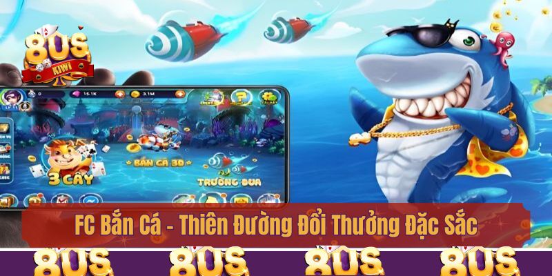 FC Bắn Cá - Thiên Đường Đổi Thưởng Đặc Sắc Tại 8us