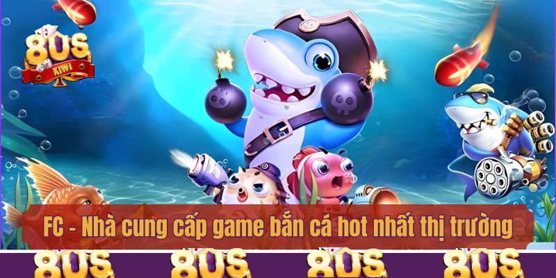 FC - Nhà cung cấp game bắn cá hot nhất thị trường