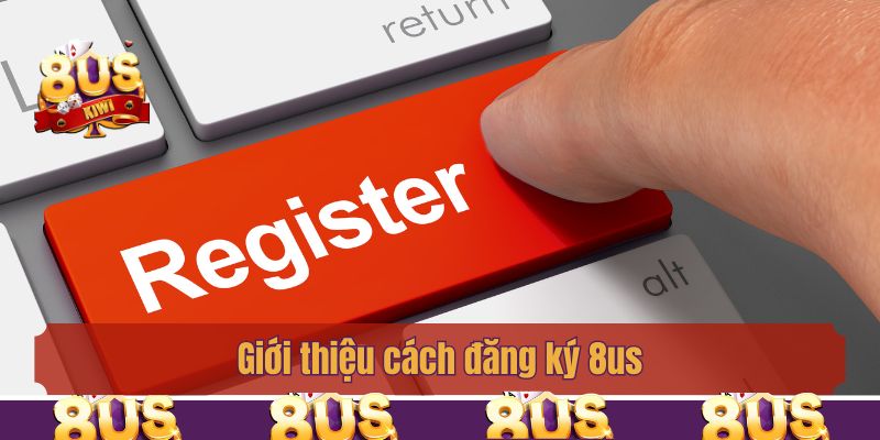 Giới thiệu cách đăng ký 8us