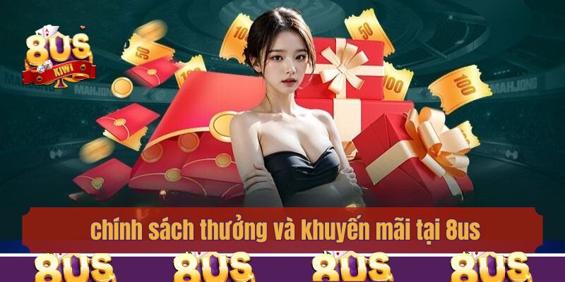 Giới thiệu chính sách thưởng và khuyến mãi tại 8us