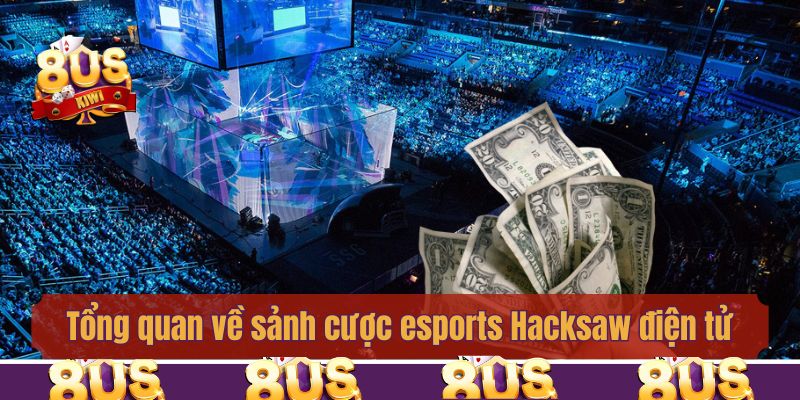 Giới thiệu tổng quan về sảnh cược esports Hacksaw điện tử