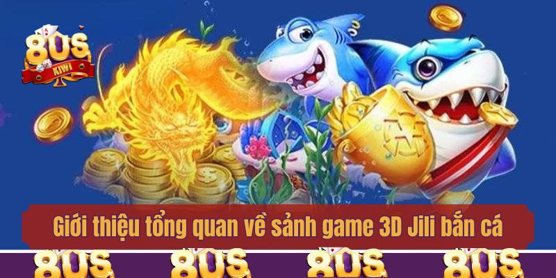 Giới thiệu tổng quan về sảnh game 3D Jili bắn cá