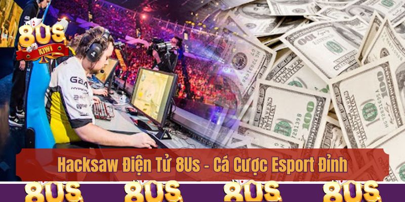 Hacksaw Điện Tử 8Us - Cá Cược Esport Đỉnh Chơi Là Thắng Lớn 