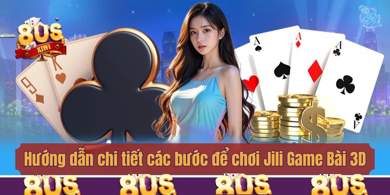 Hướng dẫn chi tiết các bước để chơi Jili Game Bài 3D