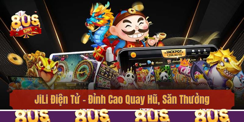 JiLi Điện Tử - Đỉnh Cao Quay Hũ, Săn Thưởng Siêu Uy Tín