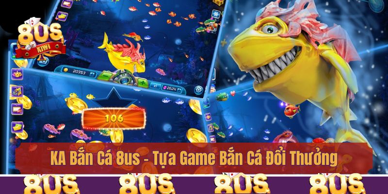 KA Bắn Cá 8us – Tựa Game Bắn Cá Đổi Thưởng Không Thể Bỏ Qua