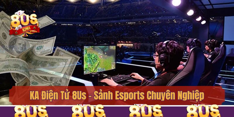 KA Điện Tử 8us - Sảnh Esports Chuyên Nghiệp An Toàn Nhất