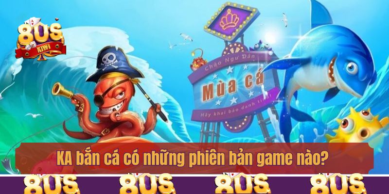 KA bắn cá có những phiên bản game nào?