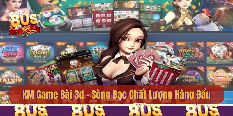 KM Game Bài 3d - Sòng Bạc Chất Lượng Hàng Đầu Tại 8us