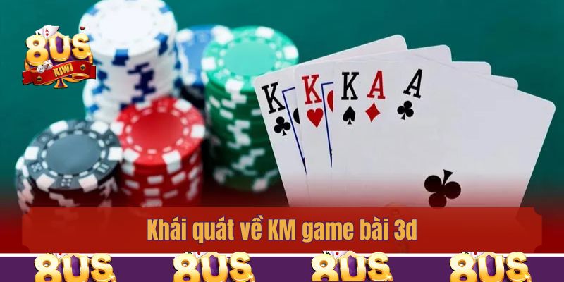 Khái quát về KM game bài 3d