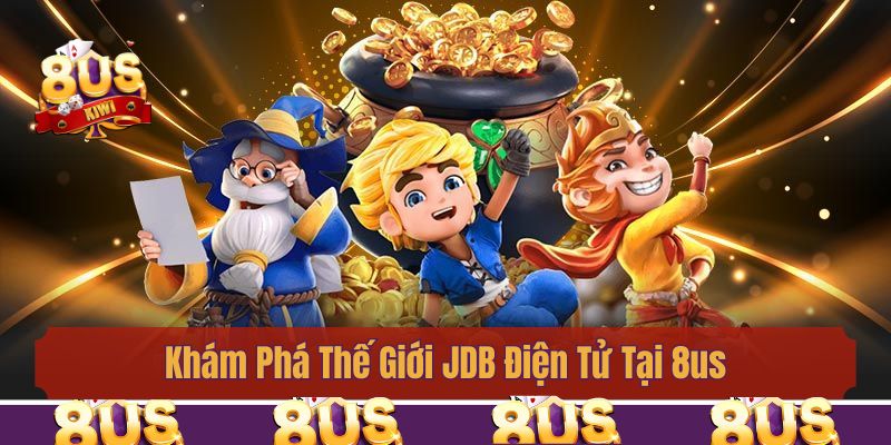 Khám Phá Thế Giới JDB Điện Tử Tại 8us – Đậm Chất Giải Trí