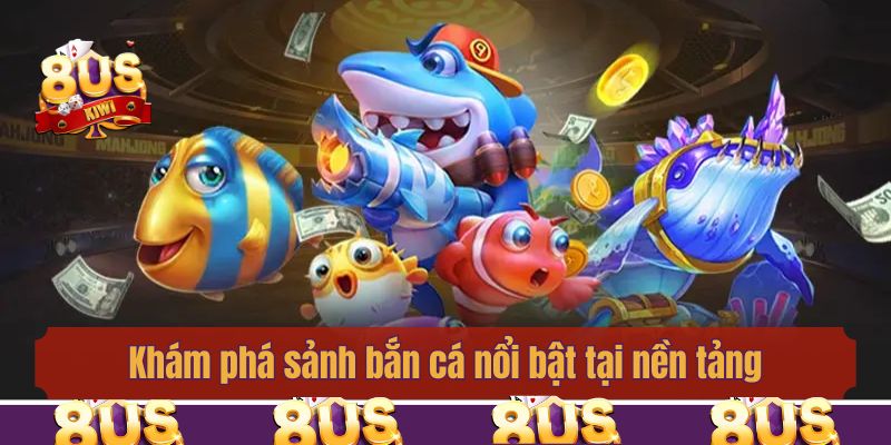 Khám phá sảnh bắn cá nổi bật tại nền tảng