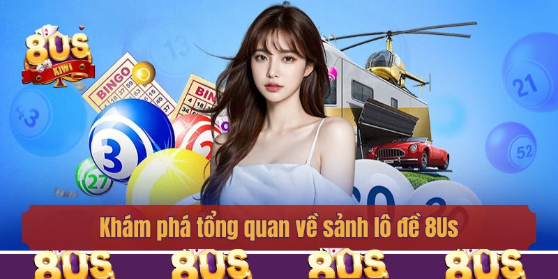 Khám phá tổng quan về sảnh lô đề 8Us cá cược trực tuyến