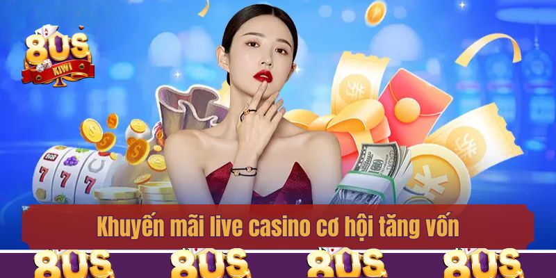 Khuyến mãi live casino cơ hội tăng vốn nhanh chóng