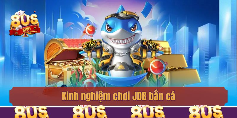 Kinh nghiệm chơi JDB bắn cá mà bất cứ ai cũng cần biết