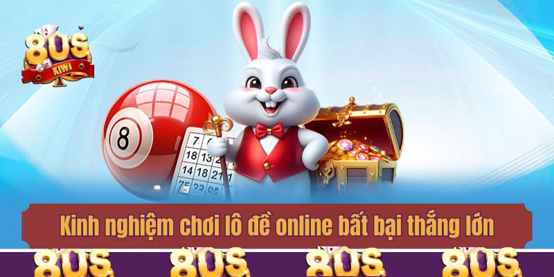 Kinh nghiệm chơi lô đề online bất bại thắng lớn kiếm tiền khủng