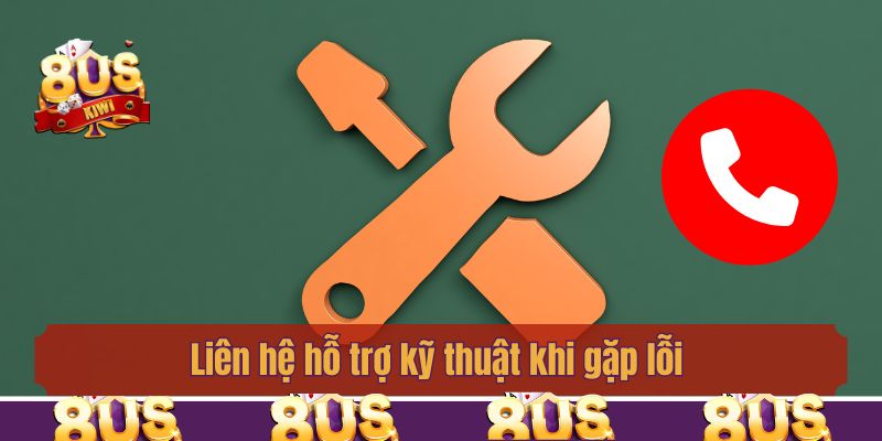 Liên hệ hỗ trợ kỹ thuật khi gặp lỗi