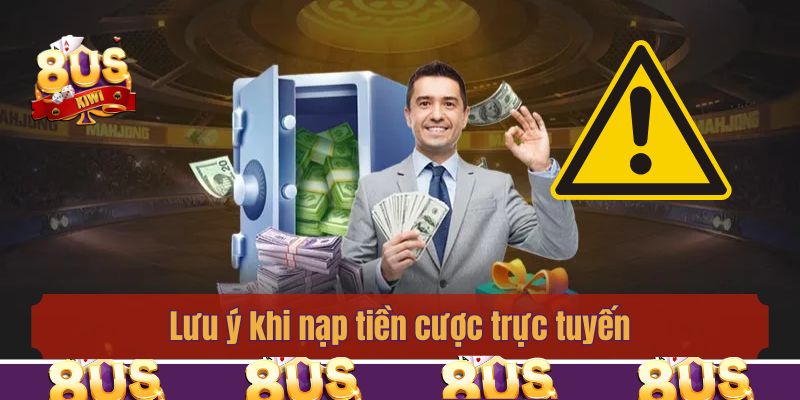 Lưu ý khi nạp tiền cược trực tuyến an toàn và tiện lợi