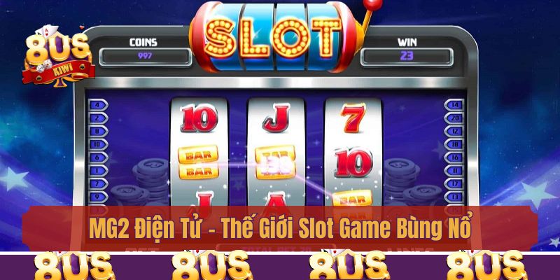 MG2 Điện Tử - Thế Giới Slot Game Bùng Nổ Thưởng Lớn