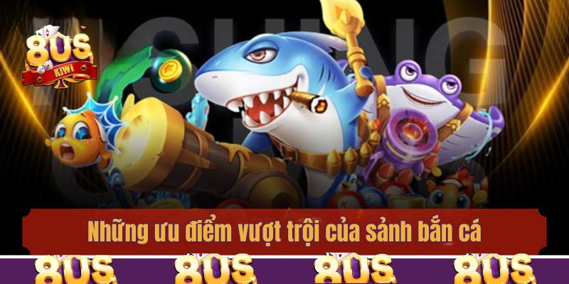 Những ưu điểm vượt trội của sảnh bắn cá