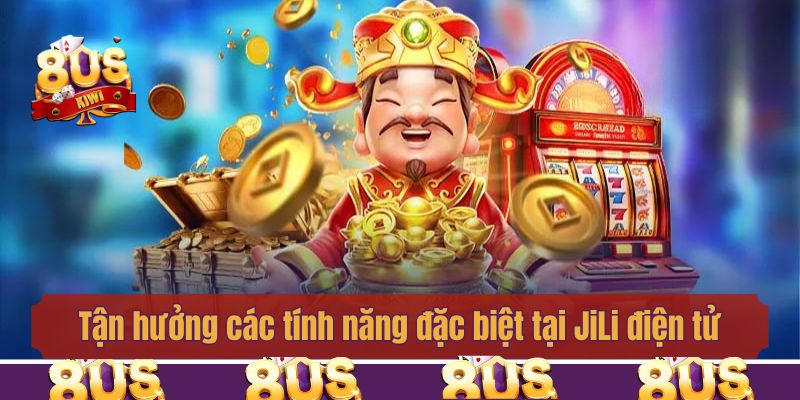 Tận hưởng các tính năng đặc biệt tại JiLi điện tử