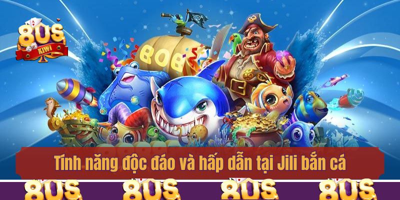 Tính năng độc đáo và hấp dẫn tại Jili bắn cá