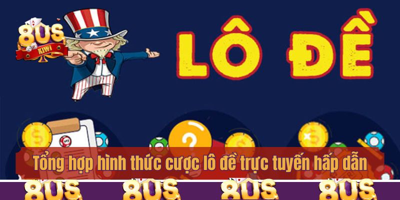 Tổng hợp hình thức cược lô đề trực tuyến hấp dẫn nhất