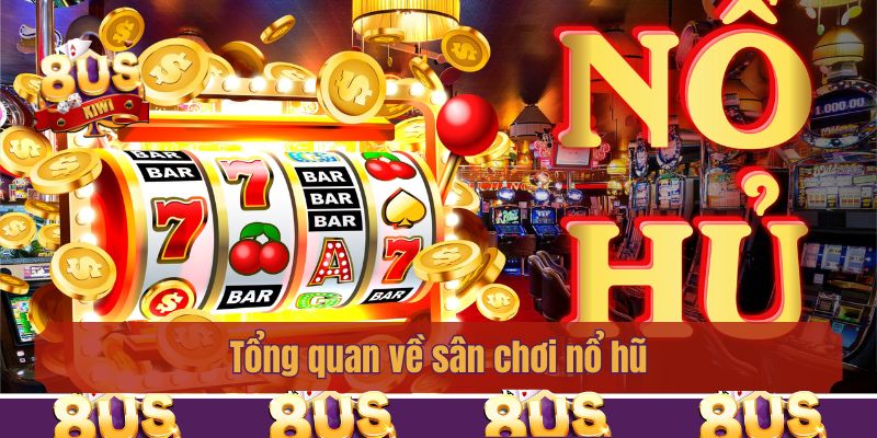 Tổng quan về sân chơi nổ hũ