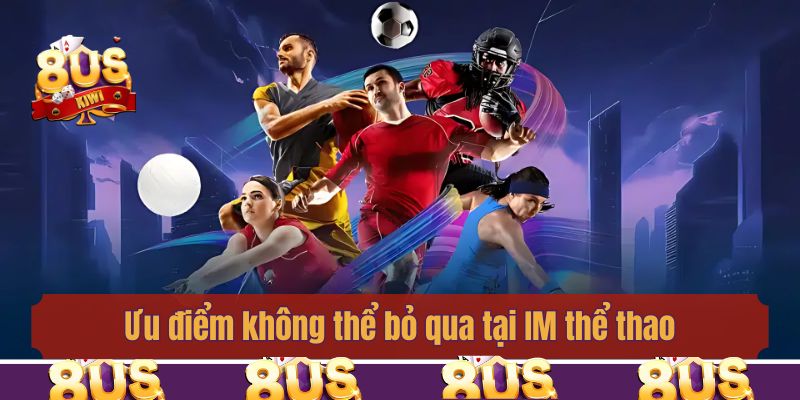 Ưu điểm không thể bỏ qua tại IM thể thao