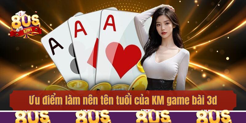Ưu điểm làm nên tên tuổi của KM game bài 3d