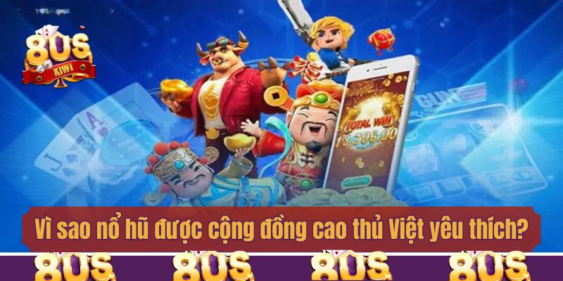 Vì sao nổ hũ được cộng đồng cao thủ Việt yêu thích?
